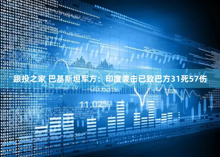 跟投之家 巴基斯坦军方：印度袭击已致巴方31死57伤
