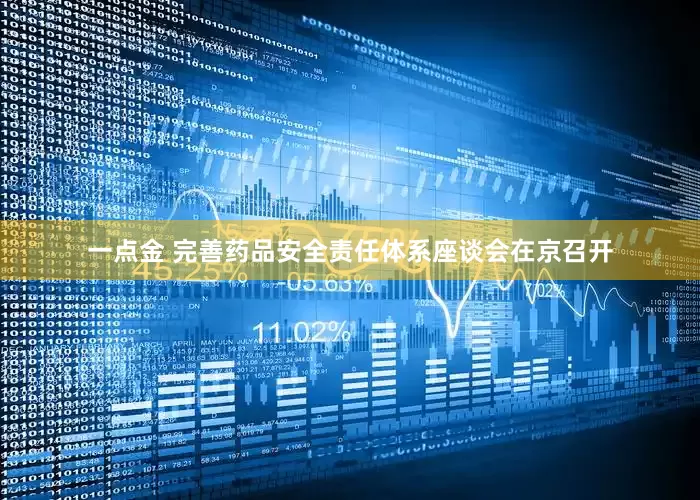 一点金 完善药品安全责任体系座谈会在京召开